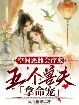 空间恶雌会疗愈五个兽夫拿命宠免费阅读免费读